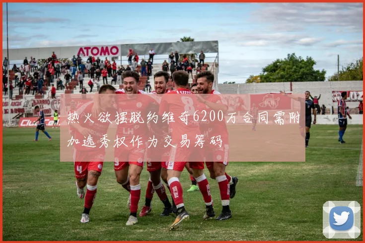 热火欲摆脱约维奇6200万合同需附加选秀权作为交易筹码